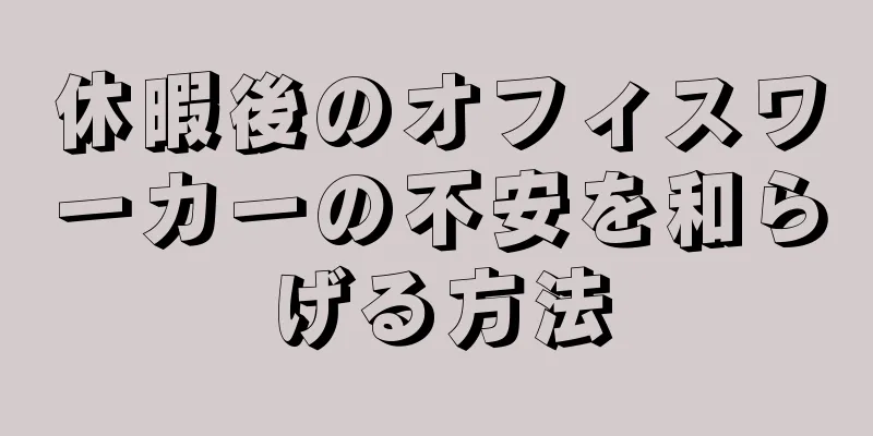 休暇後のオフィスワーカーの不安を和らげる方法