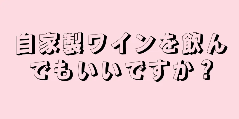 自家製ワインを飲んでもいいですか？