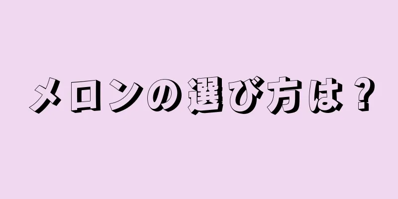 メロンの選び方は？