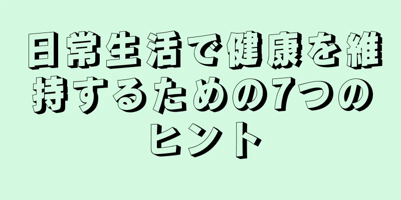 日常生活で健康を維持するための7つのヒント