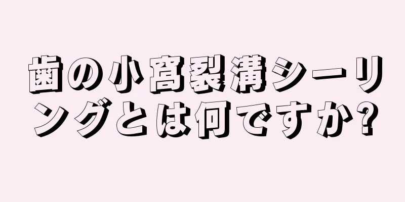 歯の小窩裂溝シーリングとは何ですか?