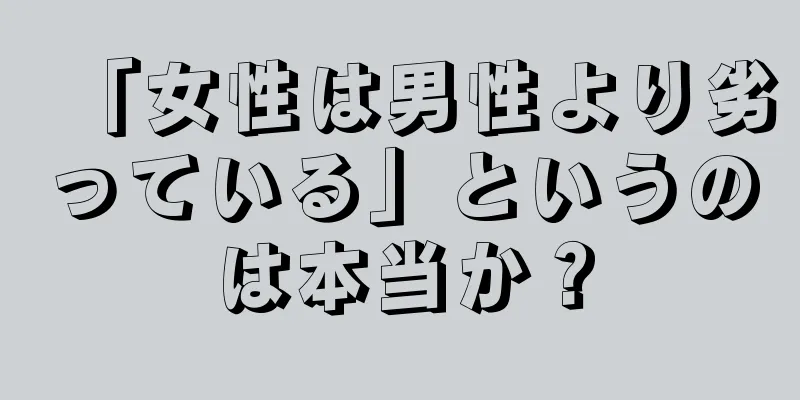 「女性は男性より劣っている」というのは本当か？