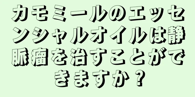 カモミールのエッセンシャルオイルは静脈瘤を治すことができますか？