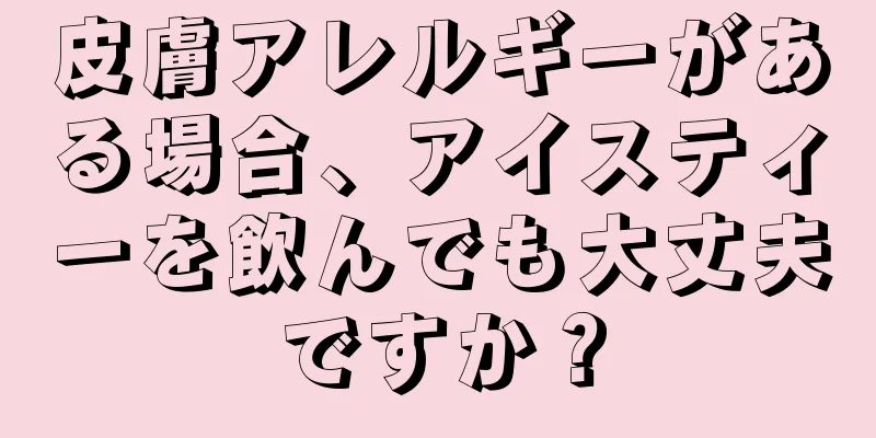 皮膚アレルギーがある場合、アイスティーを飲んでも大丈夫ですか？