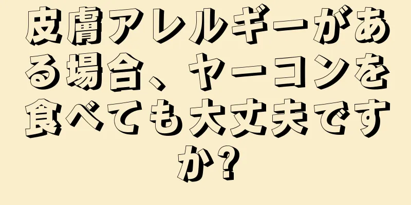 皮膚アレルギーがある場合、ヤーコンを食べても大丈夫ですか?