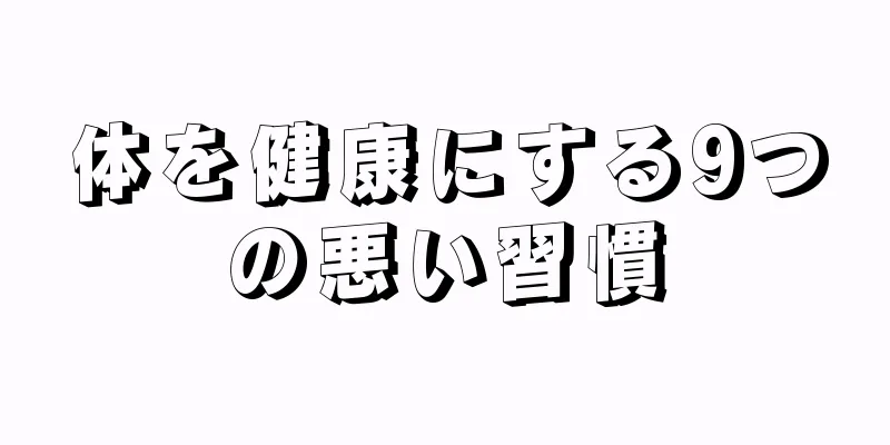 体を健康にする9つの悪い習慣