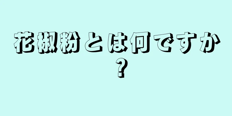 花椒粉とは何ですか？