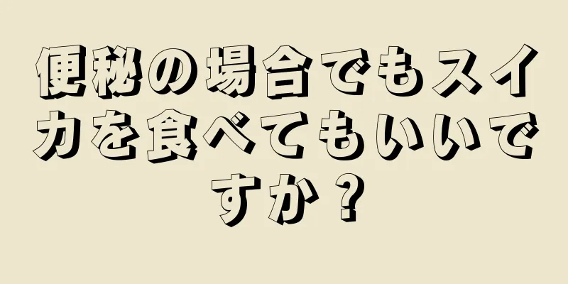 便秘の場合でもスイカを食べてもいいですか？