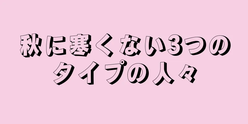 秋に寒くない3つのタイプの人々