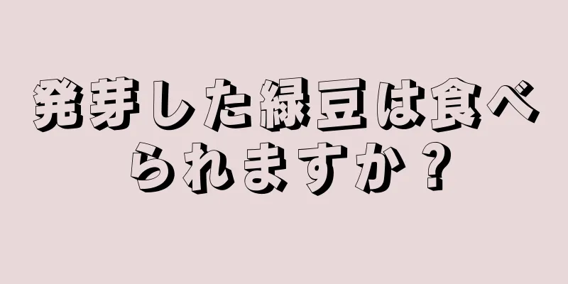 発芽した緑豆は食べられますか？