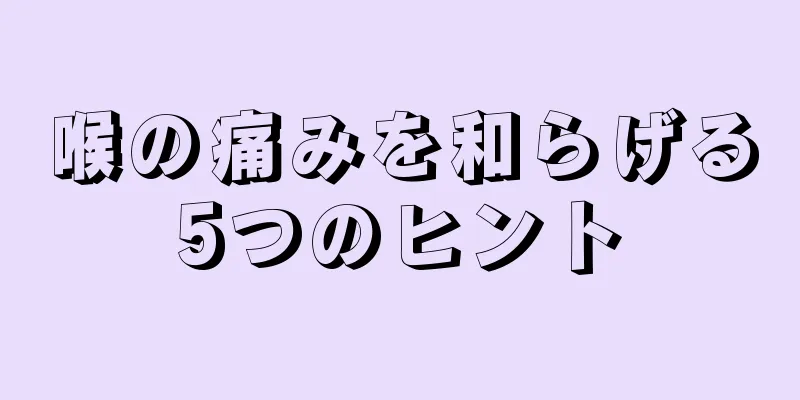 喉の痛みを和らげる5つのヒント