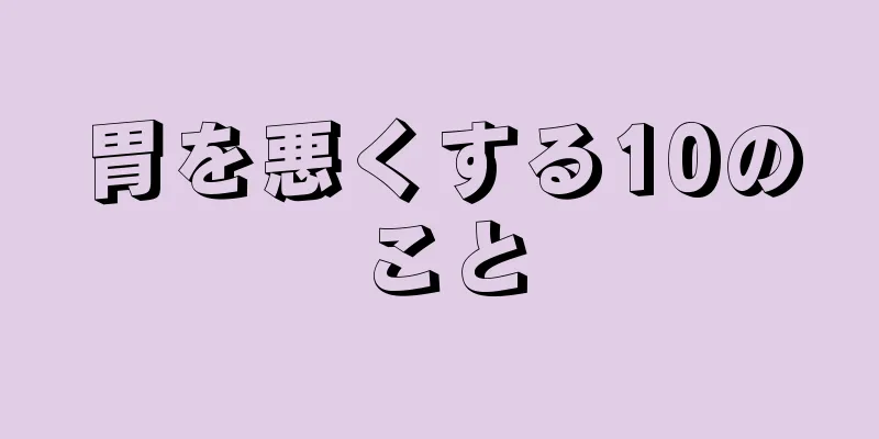 胃を悪くする10のこと