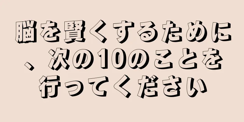 脳を賢くするために、次の10のことを行ってください