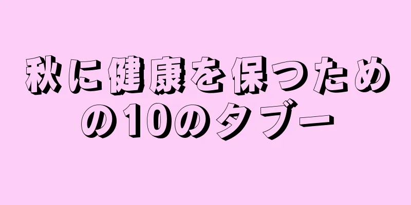 秋に健康を保つための10のタブー