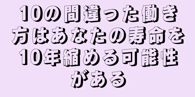 10の間違った働き方はあなたの寿命を10年縮める可能性がある