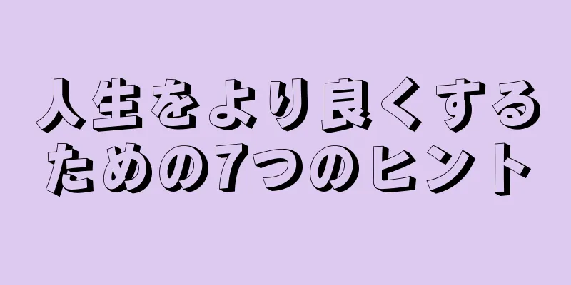 人生をより良くするための7つのヒント