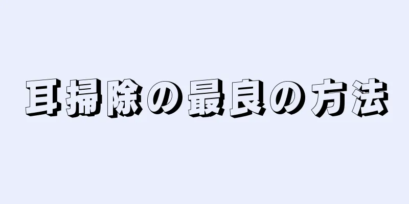 耳掃除の最良の方法