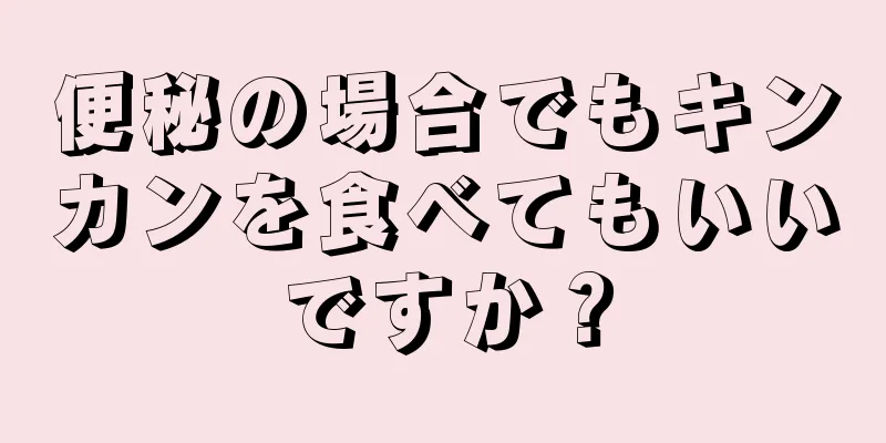 便秘の場合でもキンカンを食べてもいいですか？