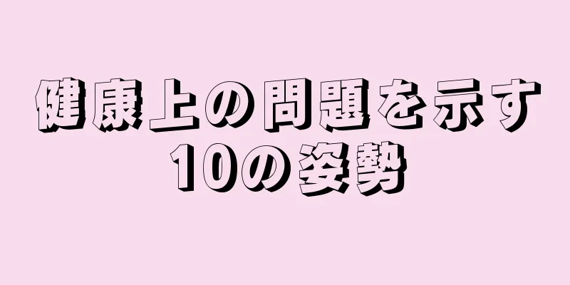 健康上の問題を示す10の姿勢