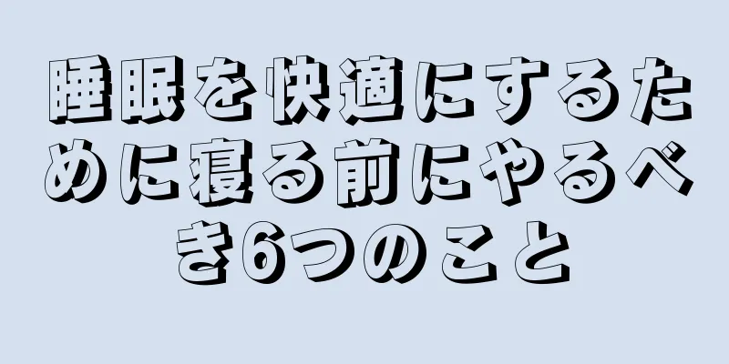 睡眠を快適にするために寝る前にやるべき6つのこと