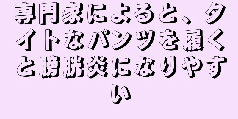 専門家によると、タイトなパンツを履くと膀胱炎になりやすい