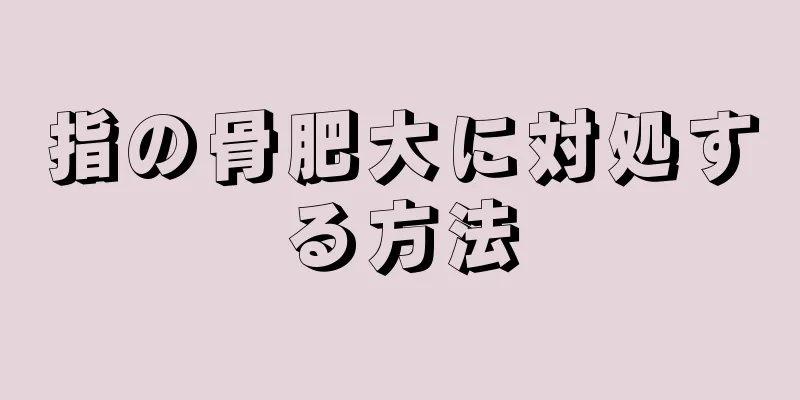 指の骨肥大に対処する方法