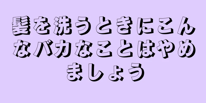 髪を洗うときにこんなバカなことはやめましょう