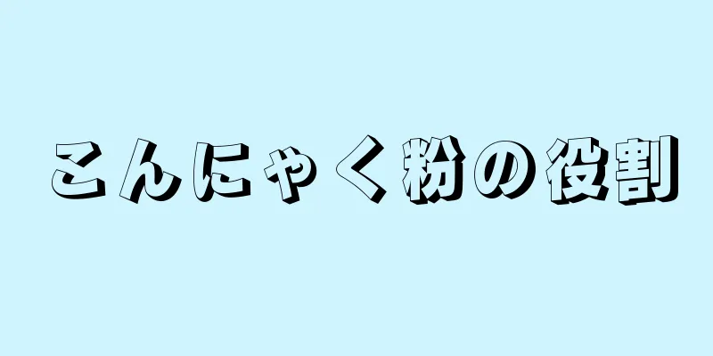 こんにゃく粉の役割