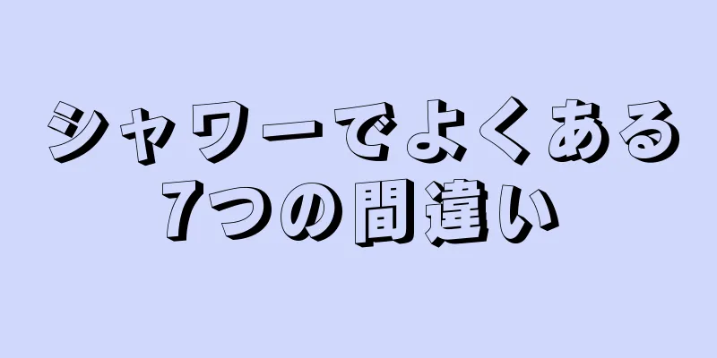 シャワーでよくある7つの間違い