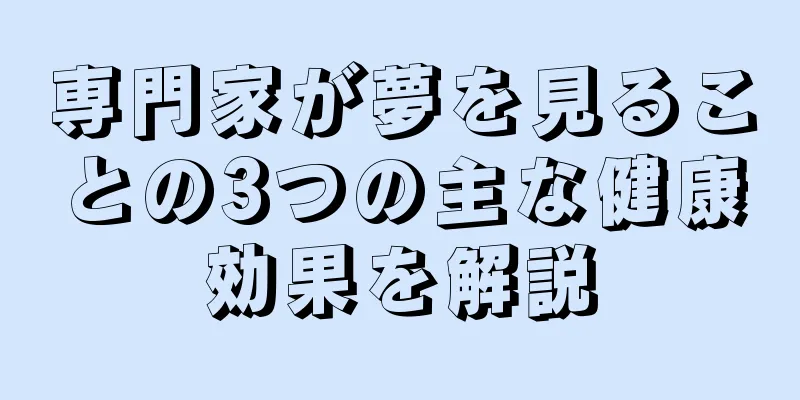 専門家が夢を見ることの3つの主な健康効果を解説