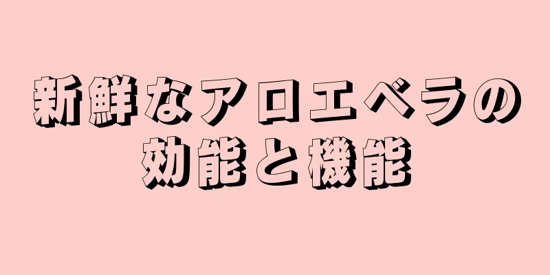 新鮮なアロエベラの効能と機能