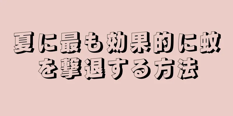 夏に最も効果的に蚊を撃退する方法