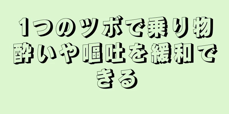 1つのツボで乗り物酔いや嘔吐を緩和できる