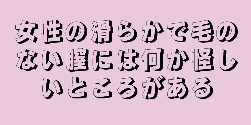 女性の滑らかで毛のない膣には何か怪しいところがある