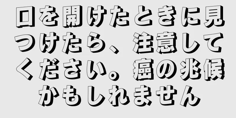 口を開けたときに見つけたら、注意してください。癌の兆候かもしれません