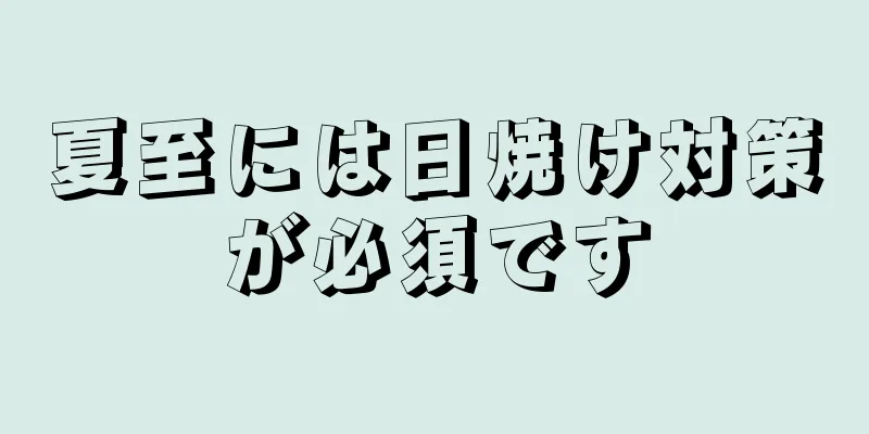 夏至には日焼け対策が必須です