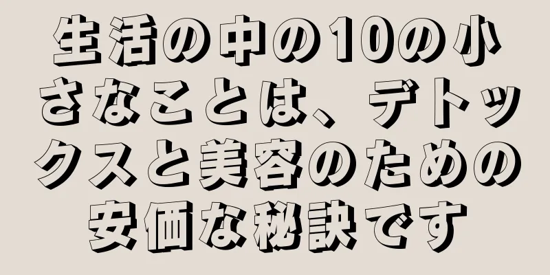 生活の中の10の小さなことは、デトックスと美容のための安価な秘訣です