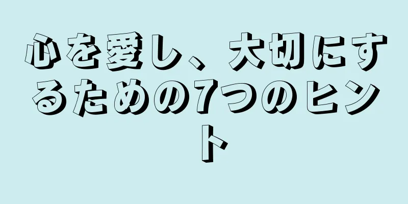 心を愛し、大切にするための7つのヒント