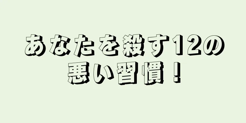 あなたを殺す12の悪い習慣！