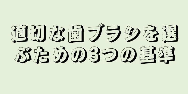 適切な歯ブラシを選ぶための3つの基準