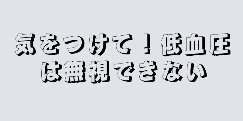 気をつけて！低血圧は無視できない