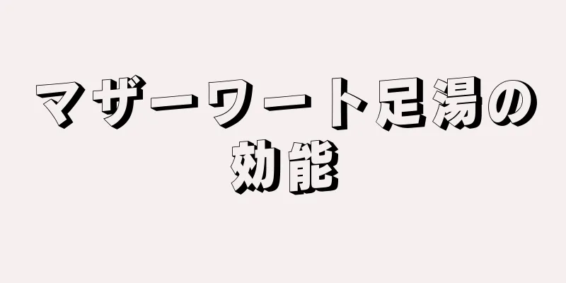 マザーワート足湯の効能