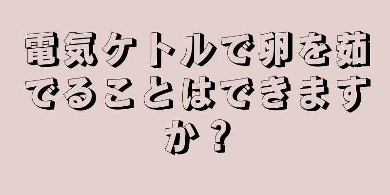 電気ケトルで卵を茹でることはできますか？