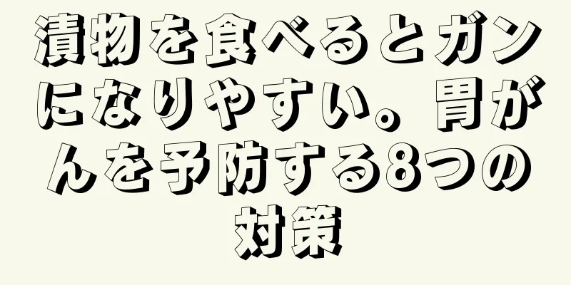 漬物を食べるとガンになりやすい。胃がんを予防する8つの対策