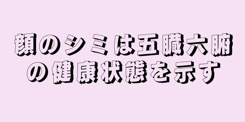 顔のシミは五臓六腑の健康状態を示す