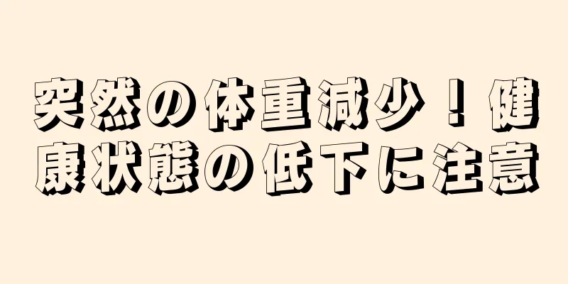 突然の体重減少！健康状態の低下に注意