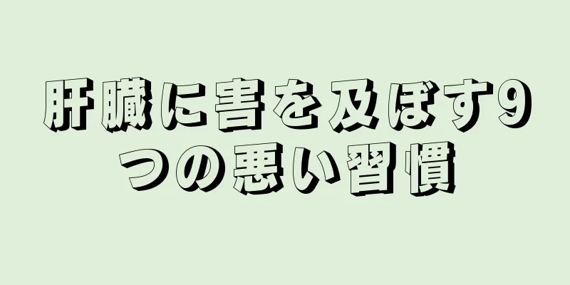 肝臓に害を及ぼす9つの悪い習慣