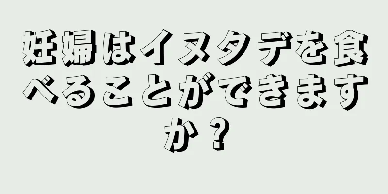 妊婦はイヌタデを食べることができますか？