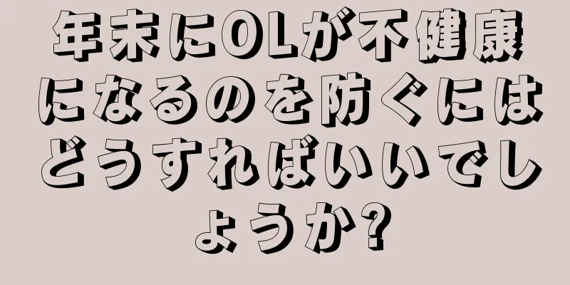 年末にOLが不健康になるのを防ぐにはどうすればいいでしょうか?