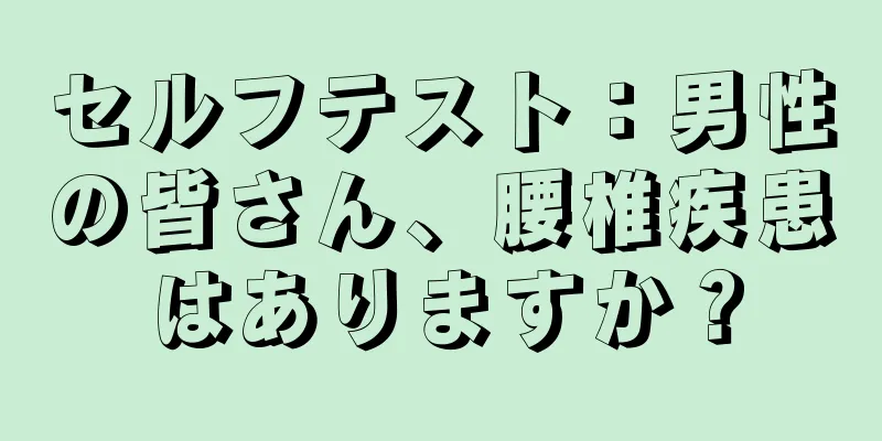 セルフテスト：男性の皆さん、腰椎疾患はありますか？